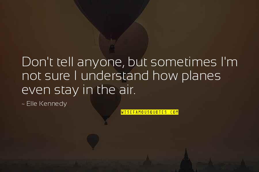 Planes Quotes By Elle Kennedy: Don't tell anyone, but sometimes I'm not sure