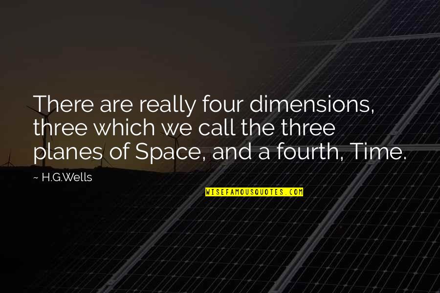 Planes Quotes By H.G.Wells: There are really four dimensions, three which we