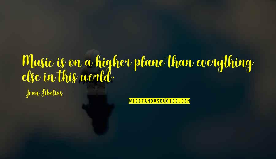 Planes Quotes By Jean Sibelius: Music is on a higher plane than everything Planes Quotes By Jean Sibelius: Music is on a higher plane than everything