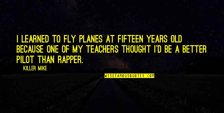 Planes Quotes By Killer Mike: I learned to fly planes at fifteen years