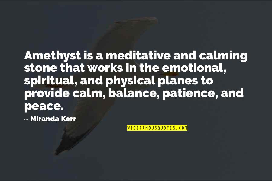 Planes Quotes By Miranda Kerr: Amethyst is a meditative and calming stone that Planes Quotes By Miranda Kerr: Amethyst is a meditative and calming stone that