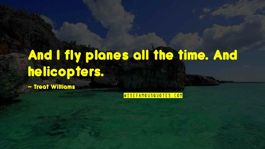 Planes Quotes By Treat Williams: And I fly planes all the time. And