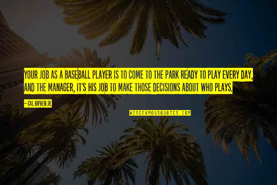 Planes Trains And Automobiles Quotes By Cal Ripken Jr.: Your job as a baseball player is to