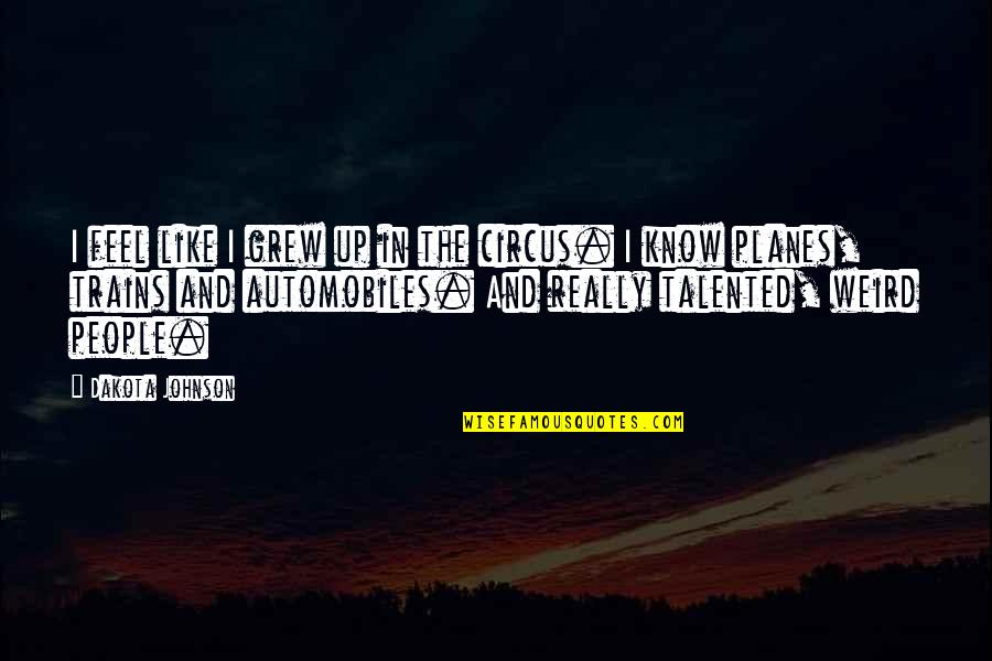 Planes Trains Quotes By Dakota Johnson: I feel like I grew up in the Planes Trains Quotes By Dakota Johnson: I feel like I grew up in the