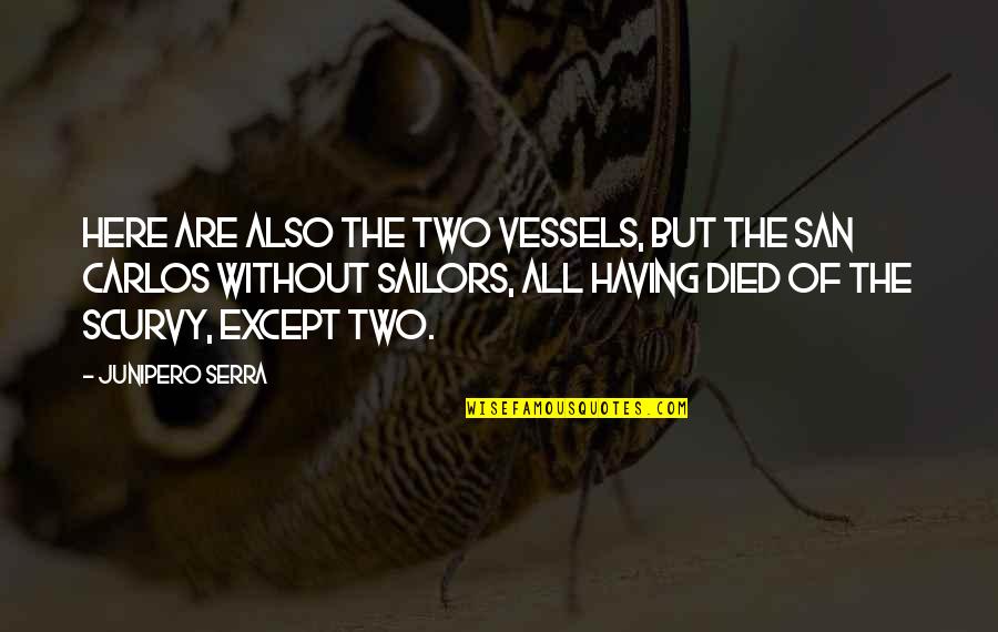 Planes Trains Quotes By Junipero Serra: Here are also the two vessels, but the