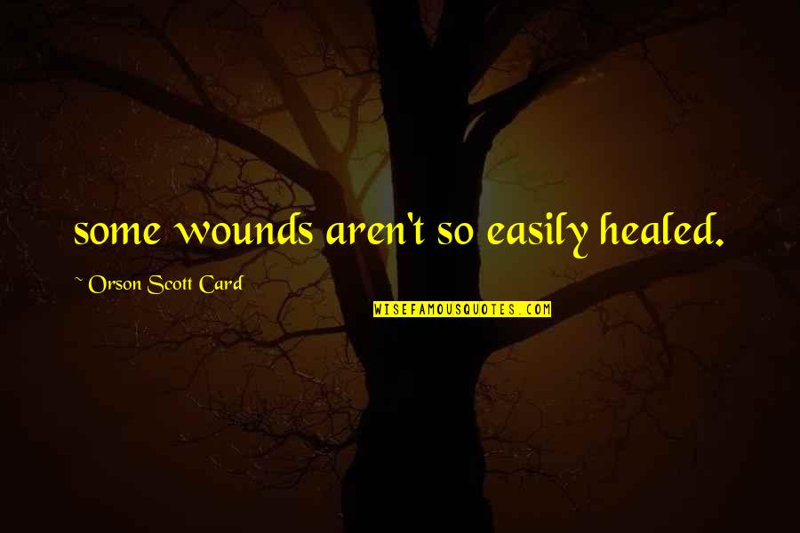 Planes Trains Quotes By Orson Scott Card: some wounds aren't so easily healed.