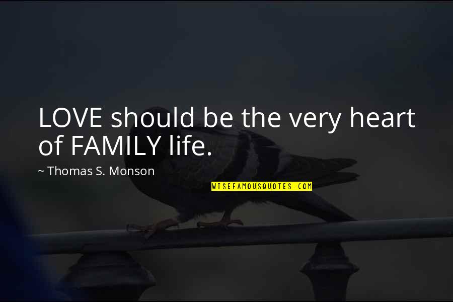 Planes Trains Quotes By Thomas S. Monson: LOVE should be the very heart of FAMILY