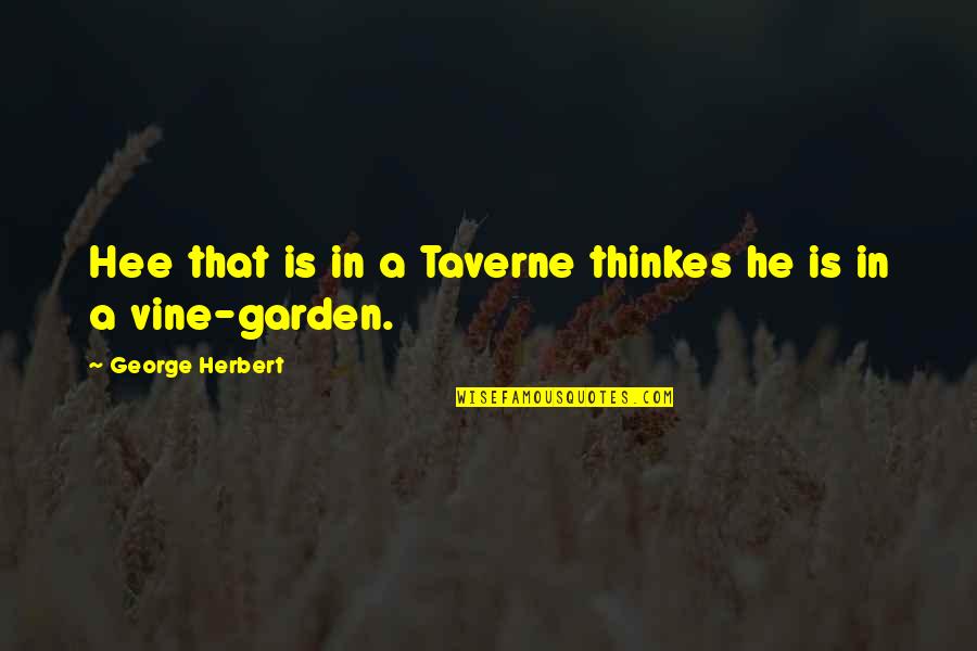 Planeswalker Quotes By George Herbert: Hee that is in a Taverne thinkes he Planeswalker Quotes By George Herbert: Hee that is in a Taverne thinkes he