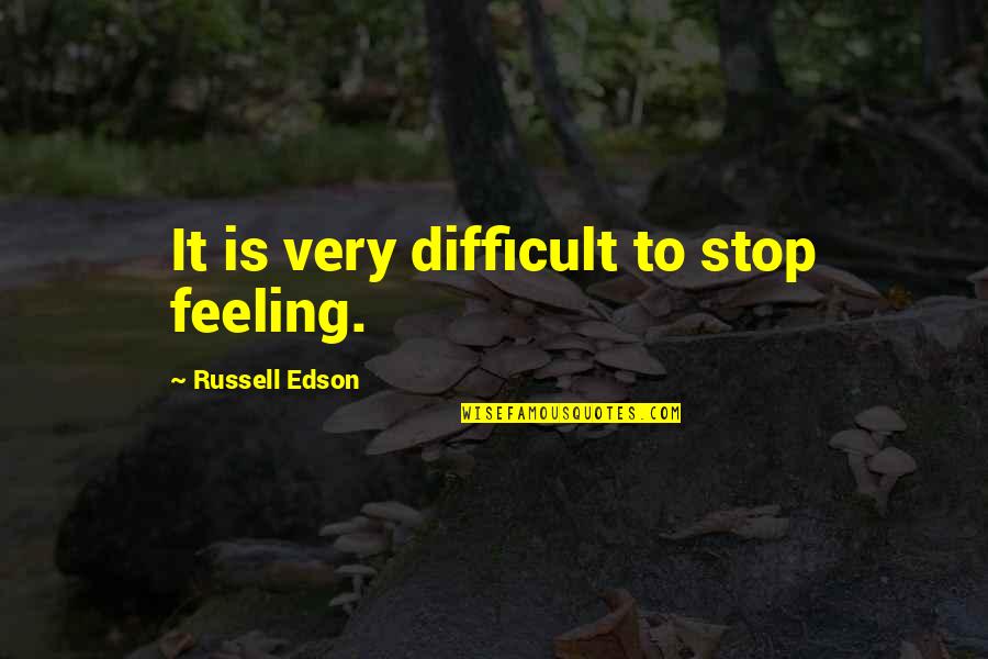 Planeswalker Quotes By Russell Edson: It is very difficult to stop feeling. Planeswalker Quotes By Russell Edson: It is very difficult to stop feeling.