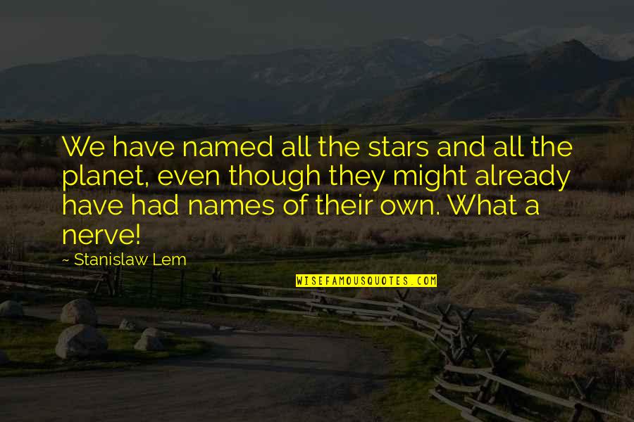 Planet And Stars Quotes By Stanislaw Lem: We have named all the stars and all