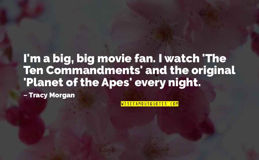 Planet Apes Quotes By Tracy Morgan: I'm a big, big movie fan. I watch