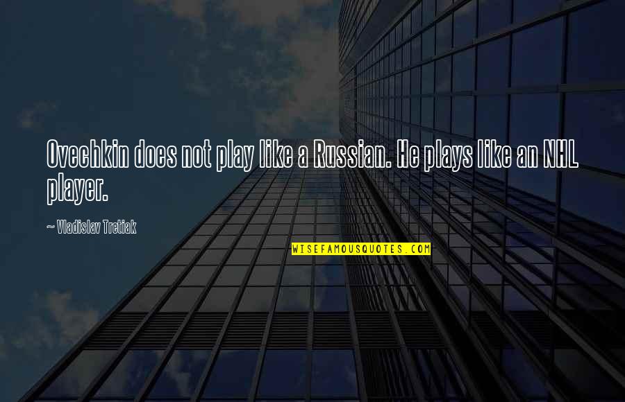 Planet Claire Quotes By Vladislav Tretiak: Ovechkin does not play like a Russian. He Planet Claire Quotes By Vladislav Tretiak: Ovechkin does not play like a Russian. He