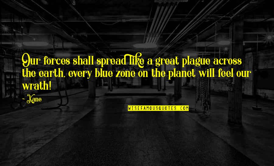 Planet Earth Quotes By Kane: Our forces shall spread like a great plague Planet Earth Quotes By Kane: Our forces shall spread like a great plague