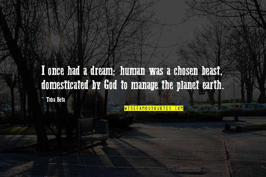 Planet Earth Quotes By Toba Beta: I once had a dream; human was a Planet Earth Quotes By Toba Beta: I once had a dream; human was a