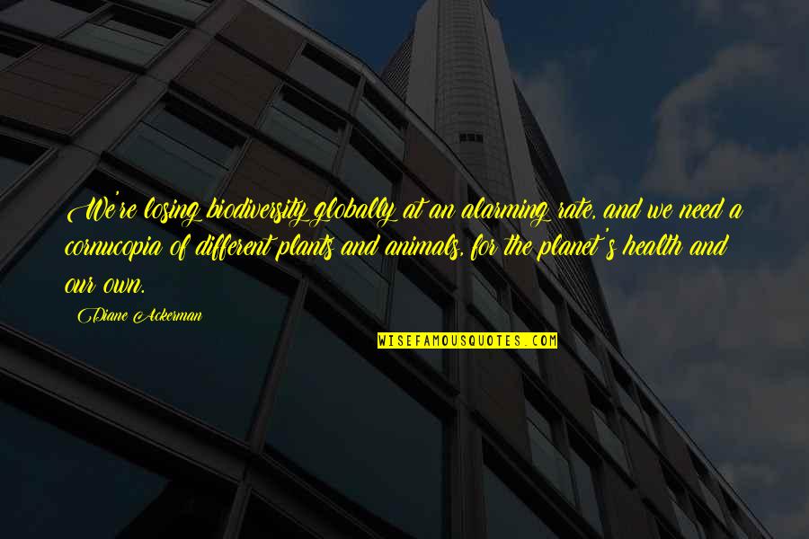 Planet Health Quotes By Diane Ackerman: We're losing biodiversity globally at an alarming rate, Planet Health Quotes By Diane Ackerman: We're losing biodiversity globally at an alarming rate,