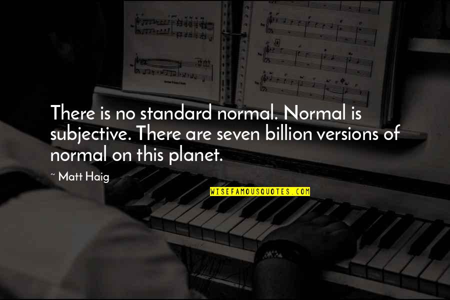 Planet Health Quotes By Matt Haig: There is no standard normal. Normal is subjective. Planet Health Quotes By Matt Haig: There is no standard normal. Normal is subjective.