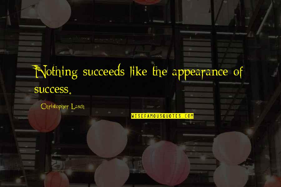 Planet Itv Quotes By Christopher Lasch: Nothing succeeds like the appearance of success.