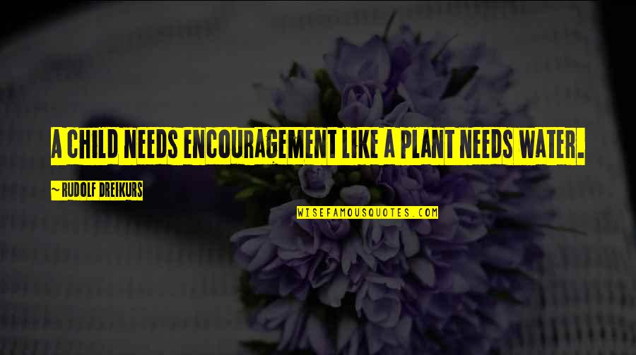 Planet Noise Quotes By Rudolf Dreikurs: A child needs encouragement like a plant needs