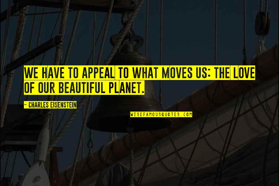 Planet Of Love Quotes By Charles Eisenstein: We have to appeal to what moves us: