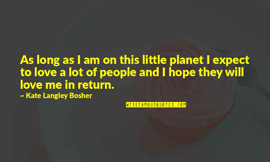 Planet Of Love Quotes By Kate Langley Bosher: As long as I am on this little