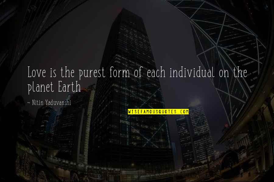 Planet Of Love Quotes By Nitin Yaduvanshi: Love is the purest form of each individual