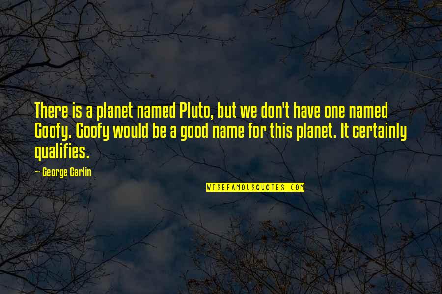 Planet Pluto Quotes By George Carlin: There is a planet named Pluto, but we