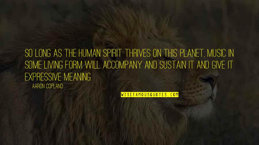 Planet Quotes By Aaron Copland: So long as the human spirit thrives on Planet Quotes By Aaron Copland: So long as the human spirit thrives on