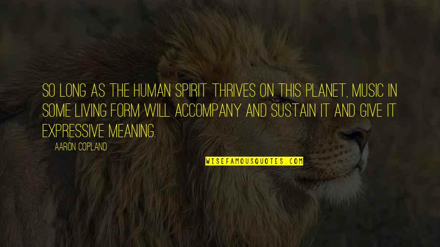 Planet Quotes By Aaron Copland: So long as the human spirit thrives on