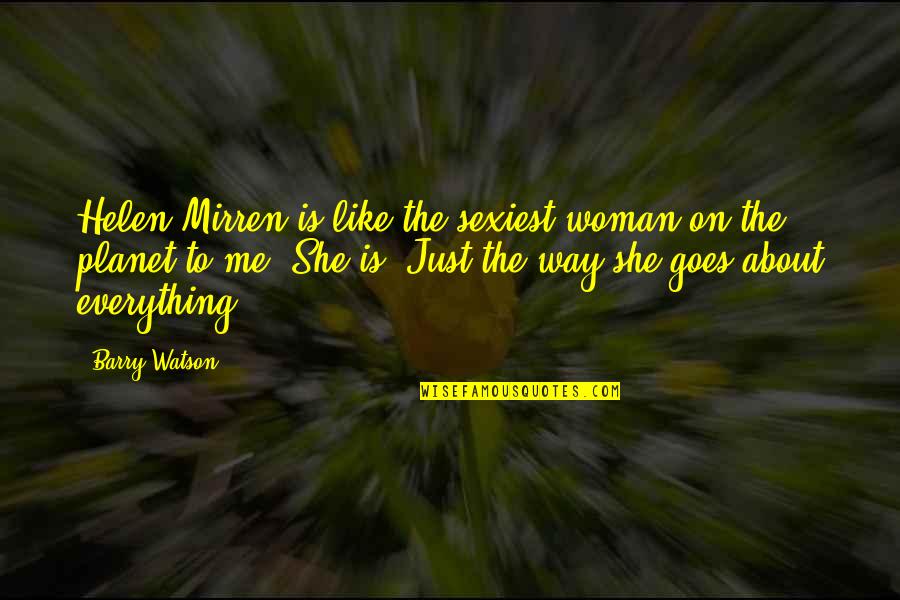 Planet Quotes By Barry Watson: Helen Mirren is like the sexiest woman on Planet Quotes By Barry Watson: Helen Mirren is like the sexiest woman on