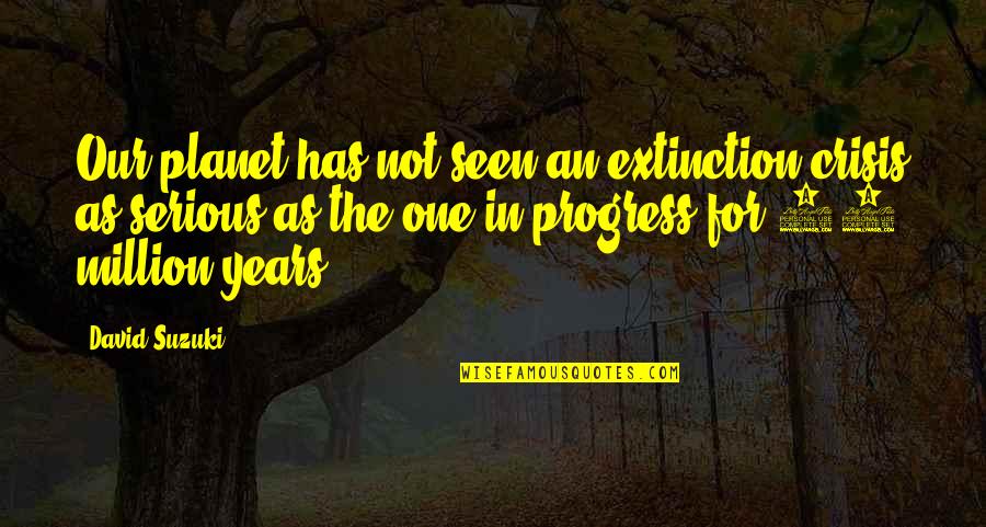 Planet Quotes By David Suzuki: Our planet has not seen an extinction crisis Planet Quotes By David Suzuki: Our planet has not seen an extinction crisis