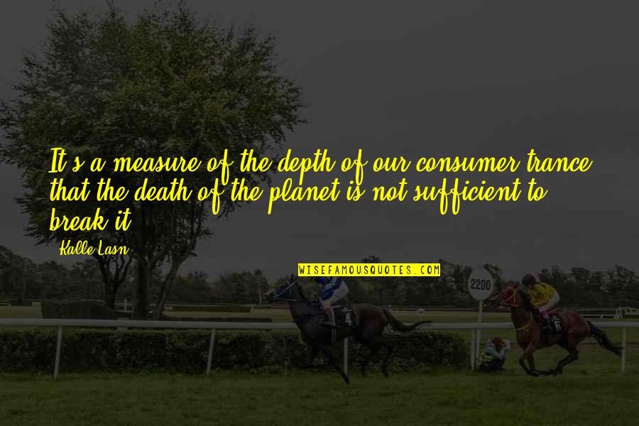 Planet Quotes By Kalle Lasn: It's a measure of the depth of our Planet Quotes By Kalle Lasn: It's a measure of the depth of our