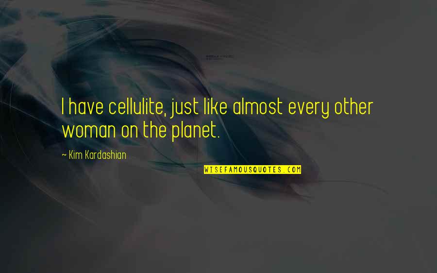 Planet Quotes By Kim Kardashian: I have cellulite, just like almost every other