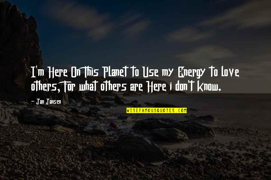 Planet Quotes Quotes By Jan Jansen: I'm Here On This Planet to Use my