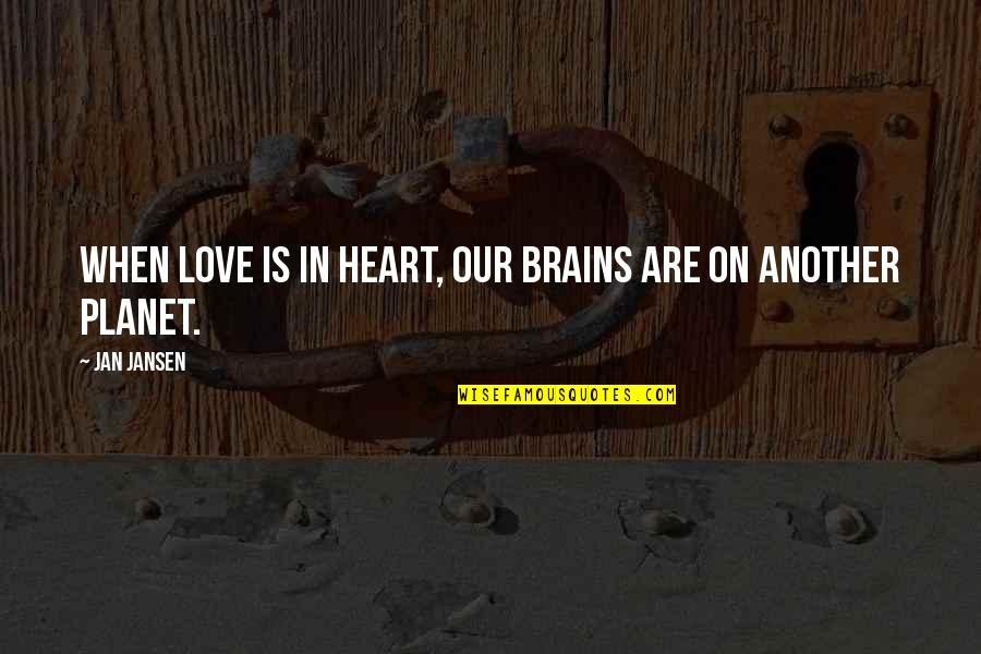 Planet Quotes Quotes By Jan Jansen: When Love is in Heart, our brains are