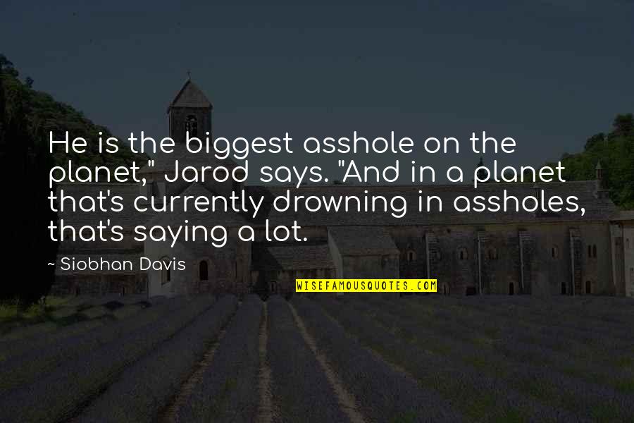 Planet Quotes Quotes By Siobhan Davis: He is the biggest asshole on the planet,"