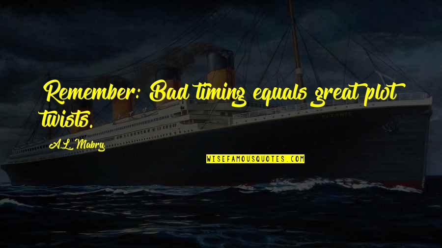Planet Tan Quotes By A.L. Mabry: Remember: Bad timing equals great plot twists. Planet Tan Quotes By A.L. Mabry: Remember: Bad timing equals great plot twists.
