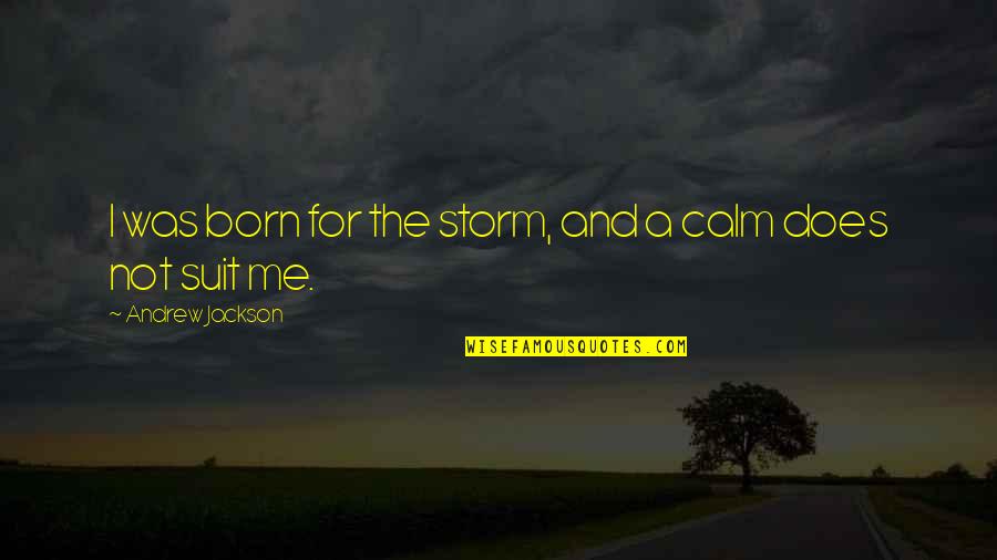 Planet Tan Quotes By Andrew Jackson: I was born for the storm, and a Planet Tan Quotes By Andrew Jackson: I was born for the storm, and a