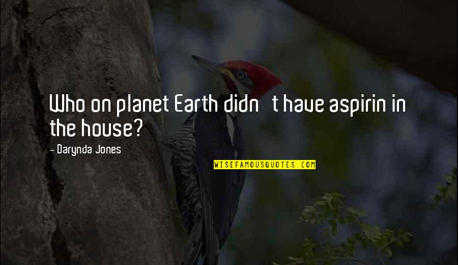 Planet The Earth Quotes By Darynda Jones: Who on planet Earth didn't have aspirin in