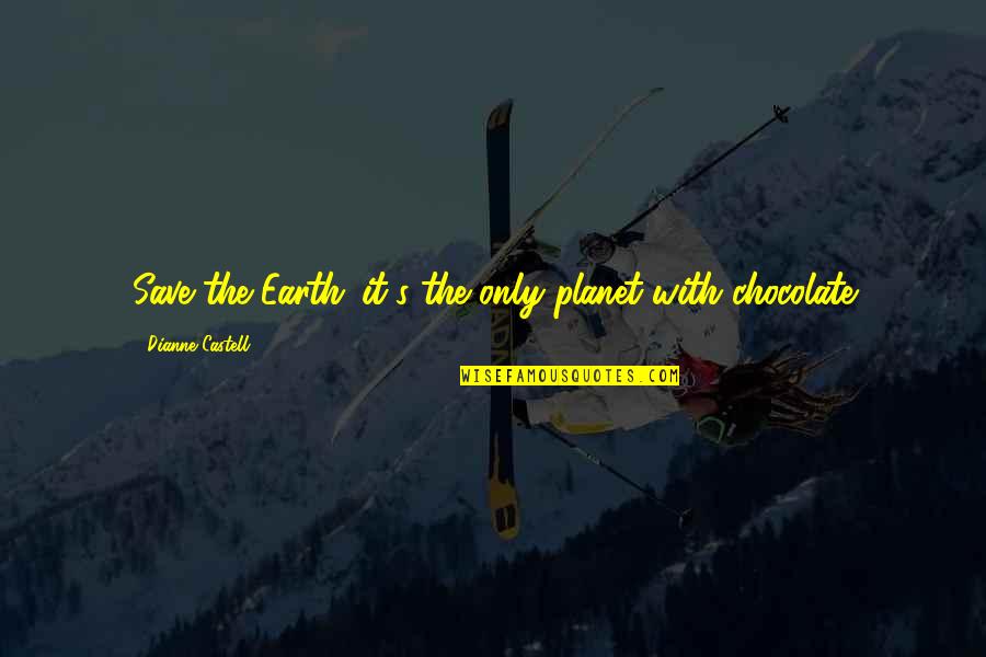 Planet The Earth Quotes By Dianne Castell: Save the Earth...it's the only planet with chocolate