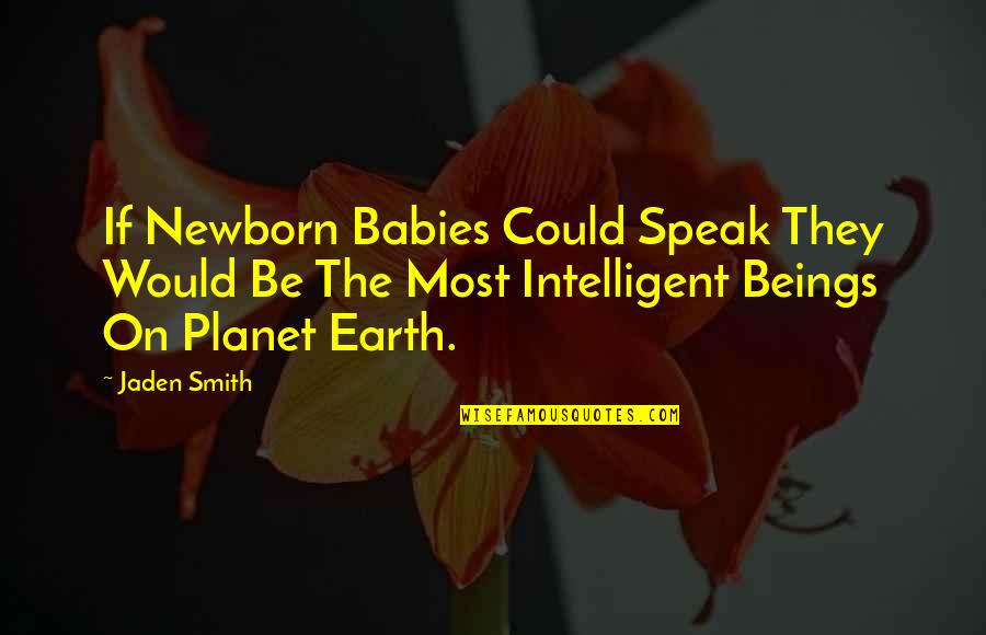 Planet The Earth Quotes By Jaden Smith: If Newborn Babies Could Speak They Would Be