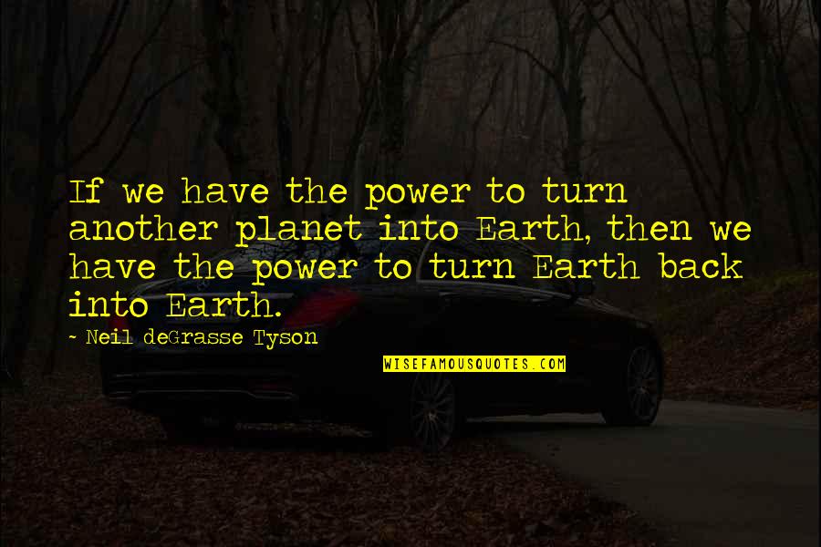 Planet The Earth Quotes By Neil DeGrasse Tyson: If we have the power to turn another