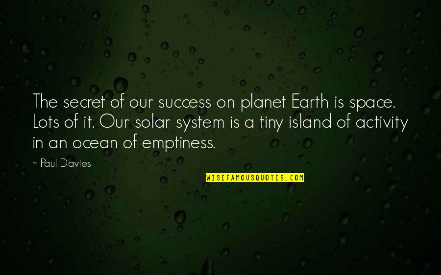 Planet The Earth Quotes By Paul Davies: The secret of our success on planet Earth