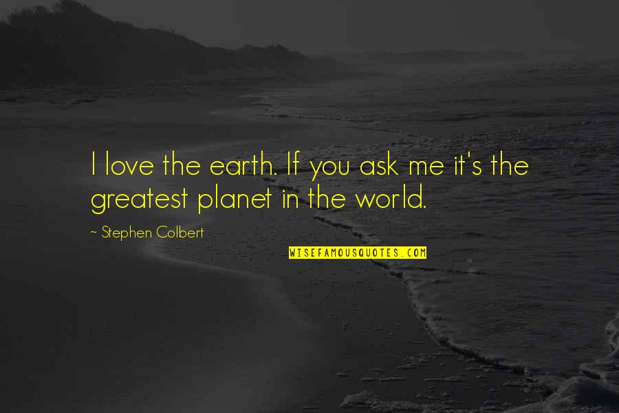 Planet The Earth Quotes By Stephen Colbert: I love the earth. If you ask me