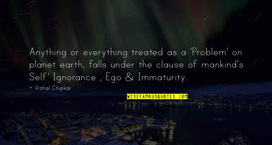 Planet The Earth Quotes By Vishal Chipkar: Anything or everything treated as a 'Problem' on