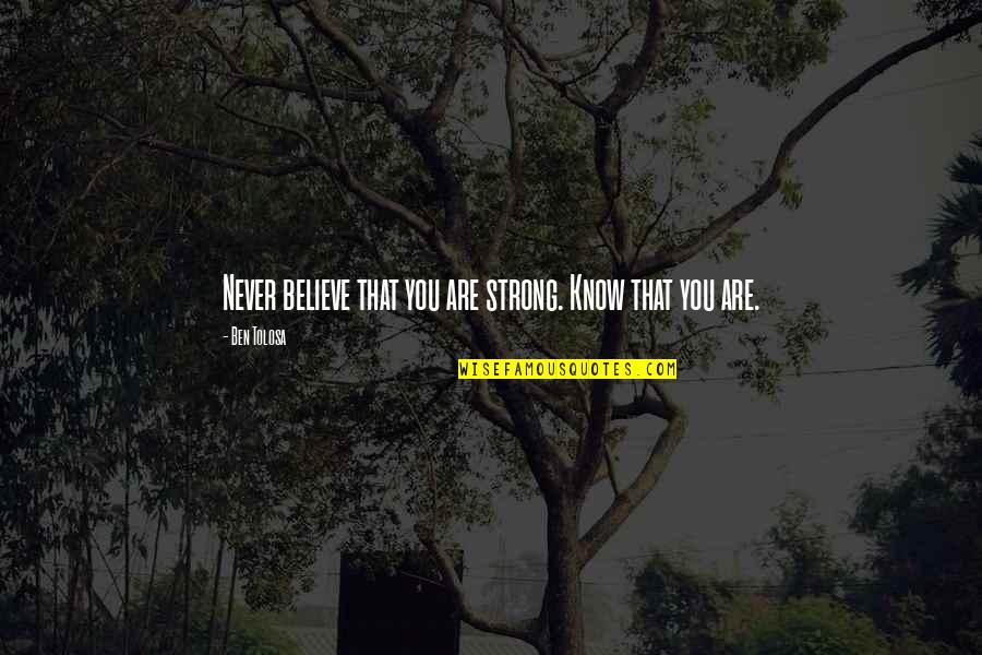 Planetarium Negara Quotes By Ben Tolosa: Never believe that you are strong. Know that