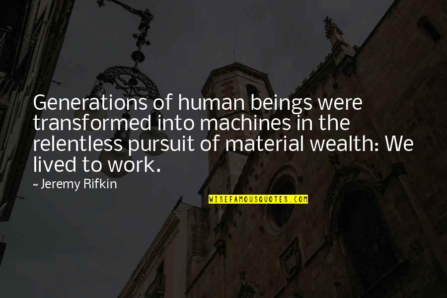 Planetary Alignment Quotes By Jeremy Rifkin: Generations of human beings were transformed into machines