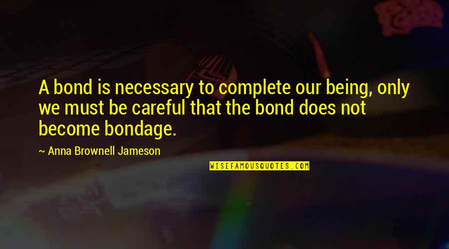 Planetary Exploration Quotes By Anna Brownell Jameson: A bond is necessary to complete our being,