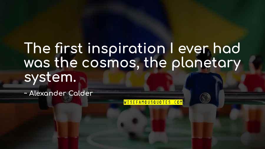 Planetary Quotes By Alexander Calder: The first inspiration I ever had was the