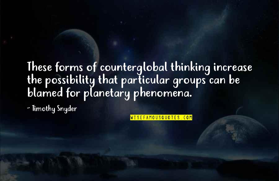 Planetary Quotes By Timothy Snyder: These forms of counterglobal thinking increase the possibility