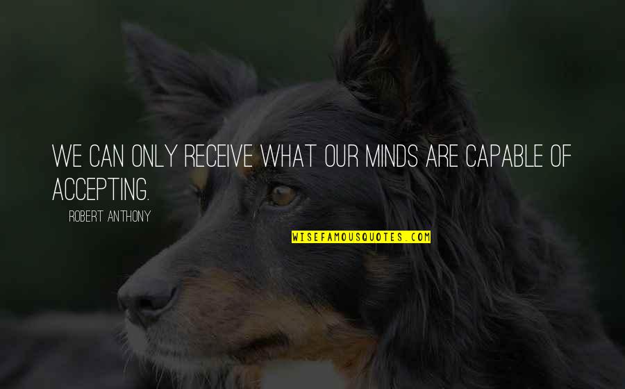 Planeteers And Magic School Quotes By Robert Anthony: We can only receive what our minds are Planeteers And Magic School Quotes By Robert Anthony: We can only receive what our minds are